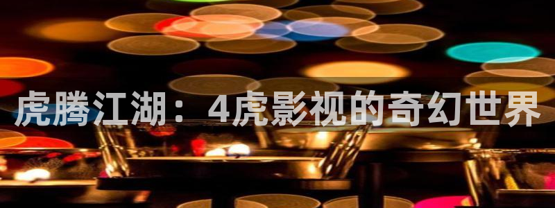 木瓜影院免费观看电视连续剧：虎腾江湖：4虎影视的奇幻世界