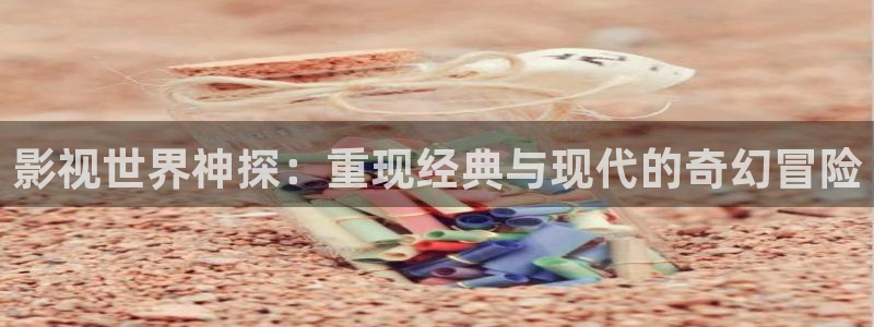 野木瓜片和木瓜片区别：影视世界神探：重现经典与现代的奇幻冒险